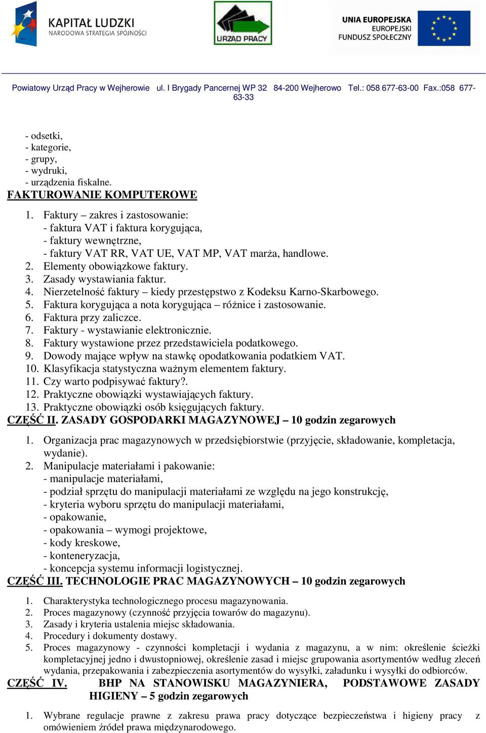 Zasady wystawiania faktur. 4. Nierzetelność faktury kiedy przestępstwo z Kodeksu Karno-Skarbowego. 5. Faktura korygująca a nota korygująca różnice i zastosowanie. 6. Faktura przy zaliczce. 7.