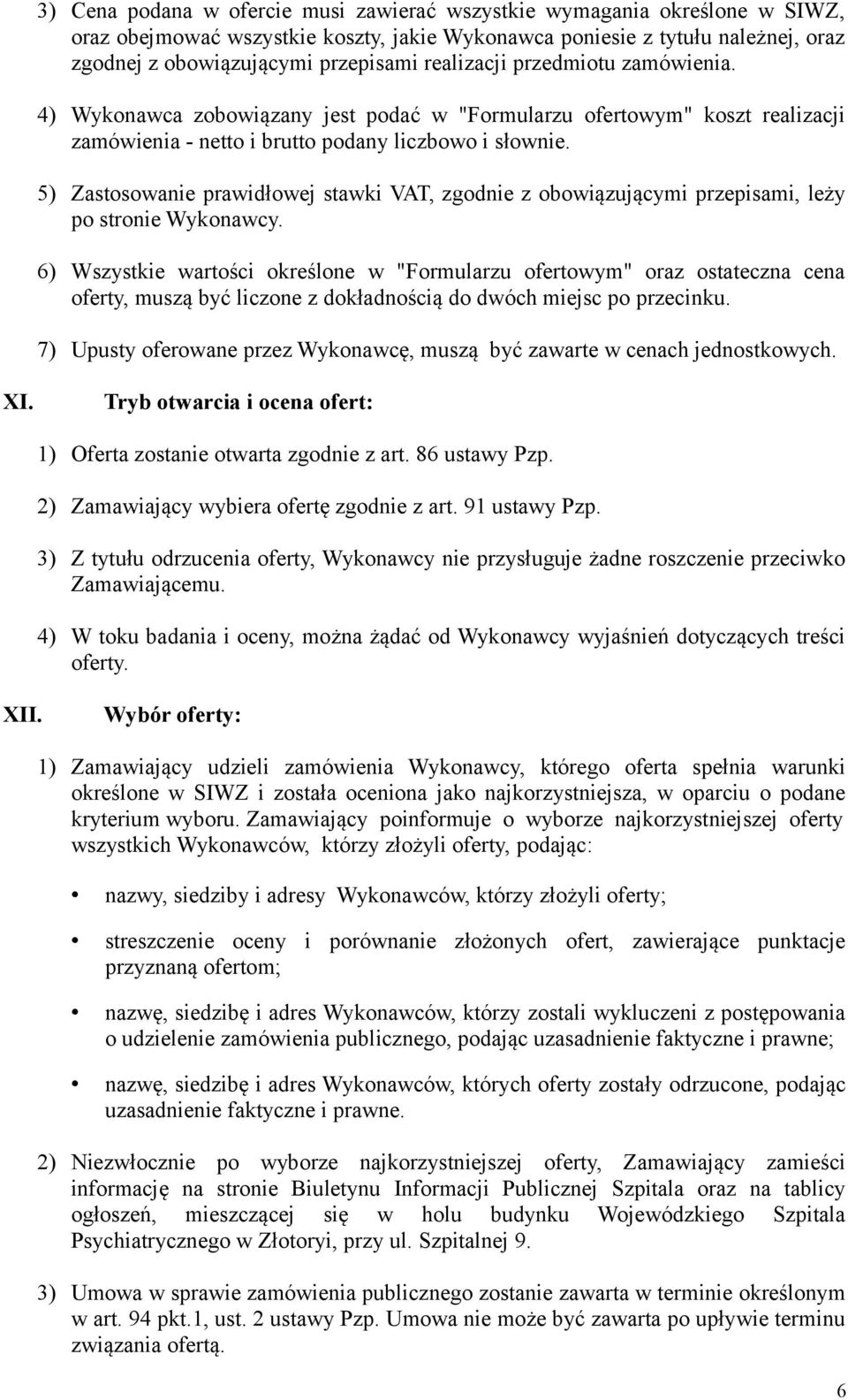 5) Zastosowanie prawidłowej stawki VAT, zgodnie z obowiązującymi przepisami, leży po stronie Wykonawcy.