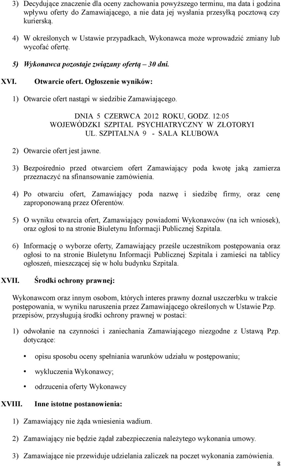 Ogłoszenie wyników: 1) Otwarcie ofert nastąpi w siedzibie Zamawiającego. DNIA 5 CZERWCA 2012 ROKU, GODZ. 12:05 WOJEWÓDZKI SZPITAL PSYCHIATRYCZNY W ZŁOTORYI UL.