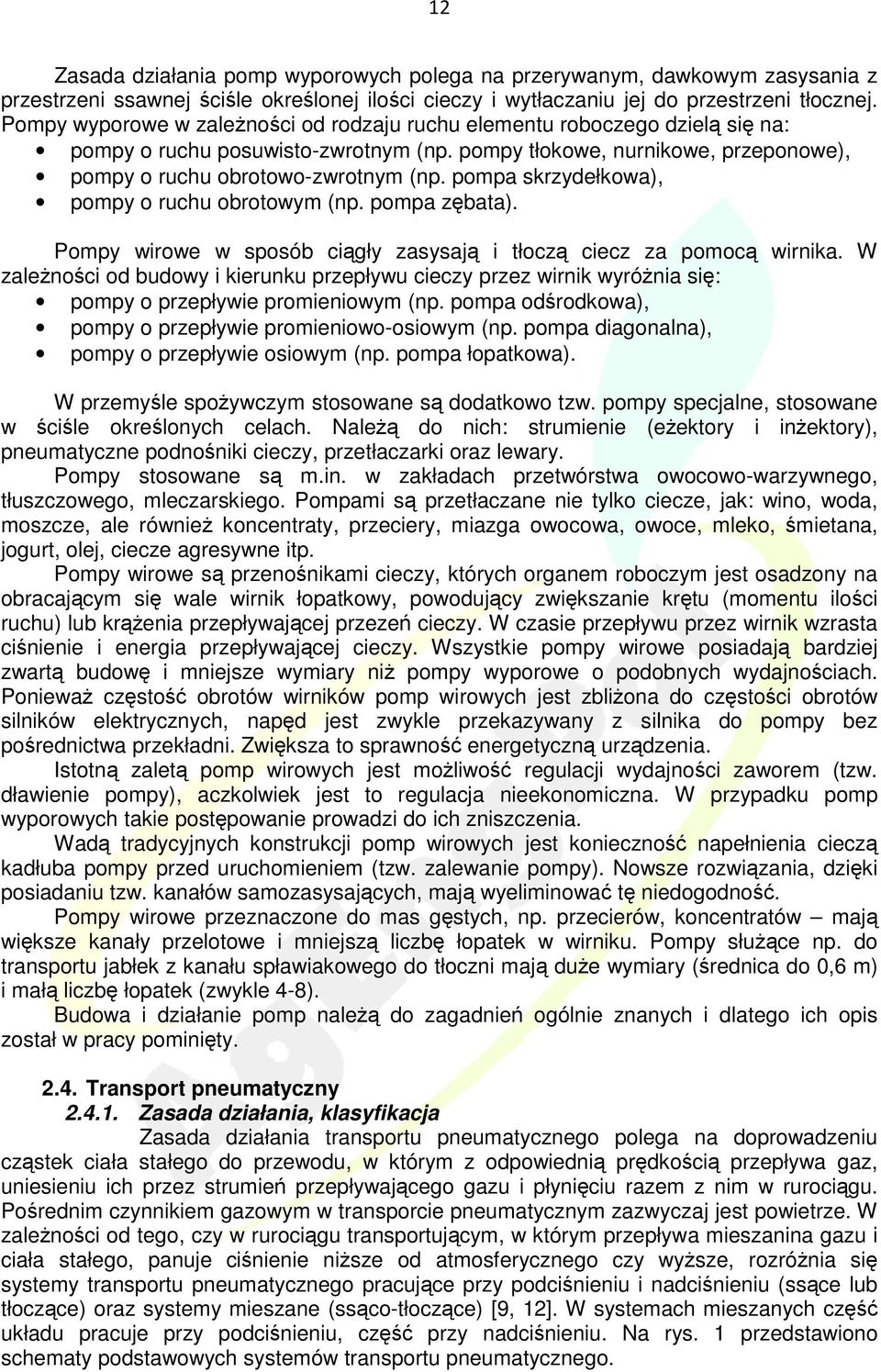 pompa skrzydełkowa), pompy o ruchu obrotowym (np. pompa zębata). Pompy wirowe w sposób ciągły zasysają i tłoczą ciecz za pomocą wirnika.