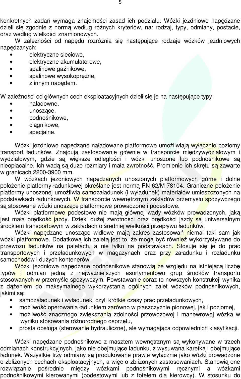 W zaleŝności od napędu rozróŝnia się następujące rodzaje wózków jezdniowych napędzanych: elektryczne sieciowe, elektryczne akumulatorowe, spalinowe gaźnikowe, spalinowe wysokopręŝne, z innym napędem.