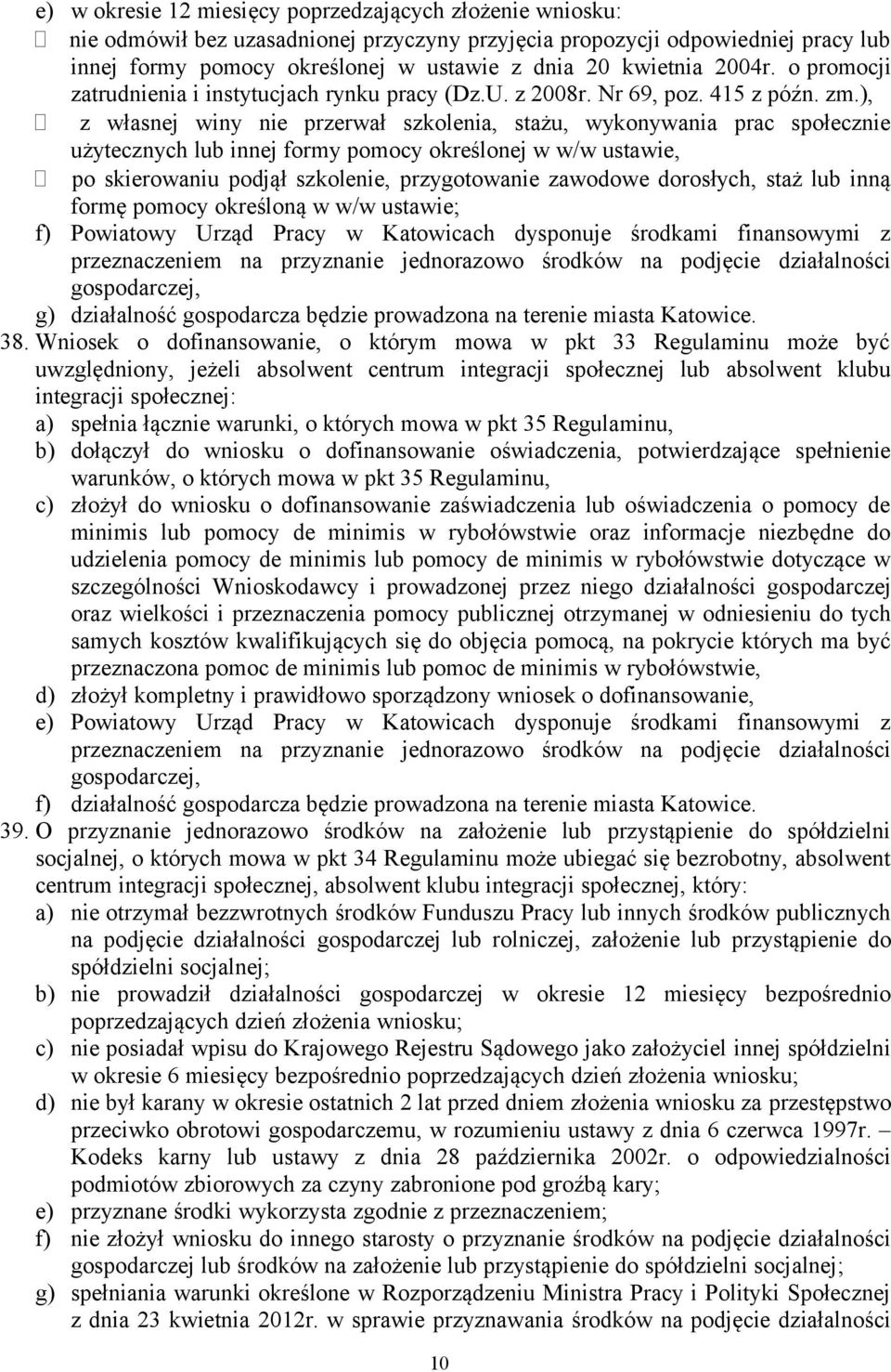 ), z własnej winy nie przerwał szkolenia, stażu, wykonywania prac społecznie użytecznych lub innej formy pomocy określonej w w/w ustawie, po skierowaniu podjął szkolenie, przygotowanie zawodowe