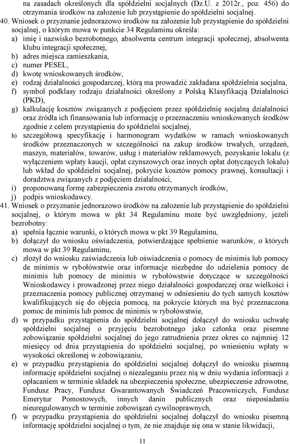 integracji społecznej, absolwenta klubu integracji społecznej, b) adres miejsca zamieszkania, c) numer PESEL, d) kwotę wnioskowanych środków, e) rodzaj działalności gospodarczej, którą ma prowadzić