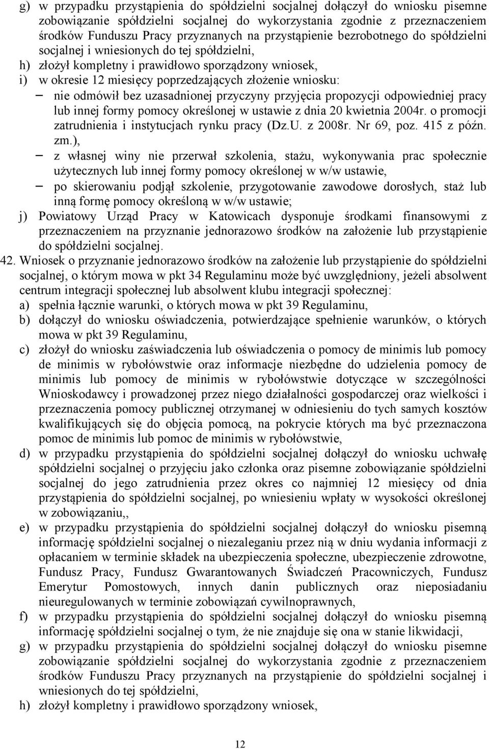 nie odmówił bez uzasadnionej przyczyny przyjęcia propozycji odpowiedniej pracy lub innej formy pomocy określonej w ustawie z dnia 20 kwietnia 2004r.