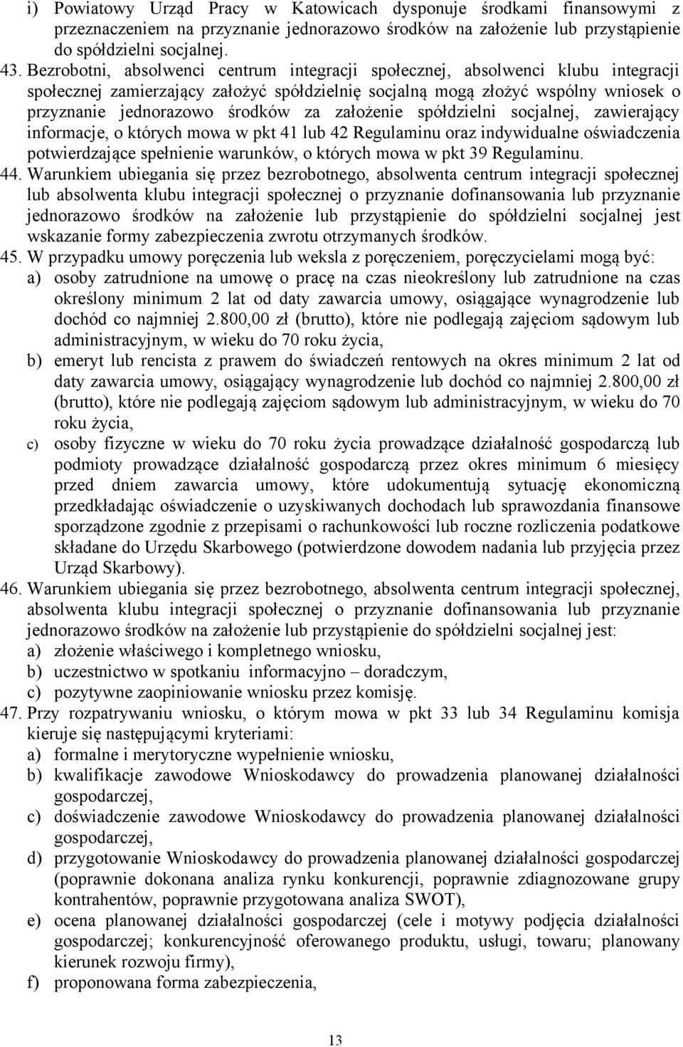 założenie spółdzielni socjalnej, zawierający informacje, o których mowa w pkt 41 lub 42 Regulaminu oraz indywidualne oświadczenia potwierdzające spełnienie warunków, o których mowa w pkt 39