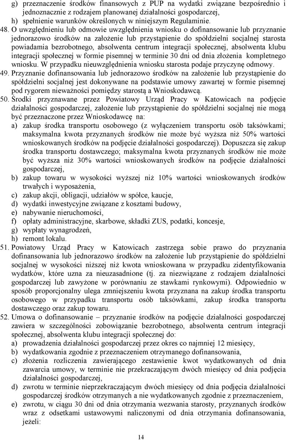 O uwzględnieniu lub odmowie uwzględnienia wniosku o dofinansowanie lub przyznanie jednorazowo środków na założenie lub przystąpienie do spółdzielni socjalnej starosta powiadamia bezrobotnego,