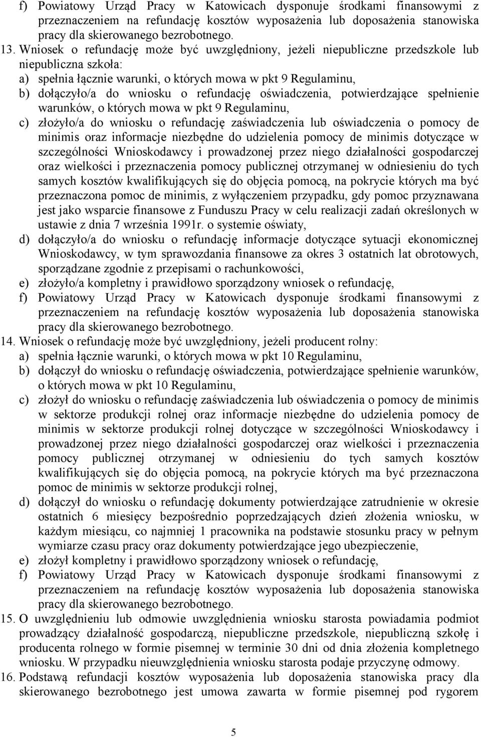 refundację oświadczenia, potwierdzające spełnienie warunków, o których mowa w pkt 9 Regulaminu, c) złożyło/a do wniosku o refundację zaświadczenia lub oświadczenia o pomocy de minimis oraz informacje