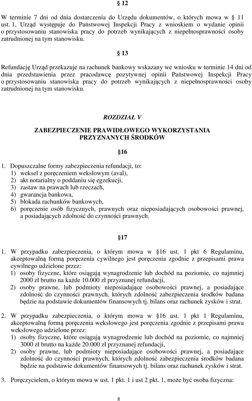 13 Refundację Urząd przekazuje na rachunek bankowy wskazany we wniosku w terminie 14 dni od dnia przedstawienia przez pracodawcę pozytywnej opinii Państwowej Inspekcji Pracy o przystosowaniu