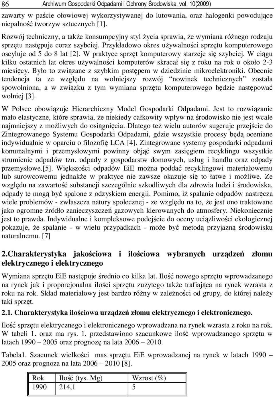 W praktyce sprzęt komputerowy starzeje się szybciej. W ciągu kilku ostatnich lat okres używalności komputerów skracał się z roku na rok o około 2-3 miesięcy.