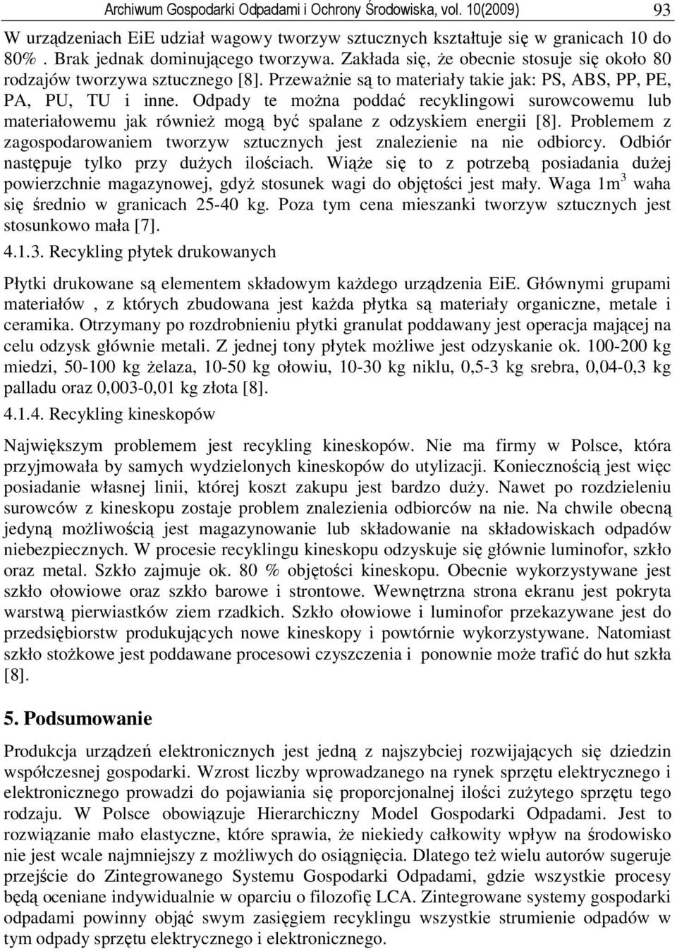 Odpady te można poddać recyklingowi surowcowemu lub materiałowemu jak również mogą być spalane z odzyskiem energii [8].