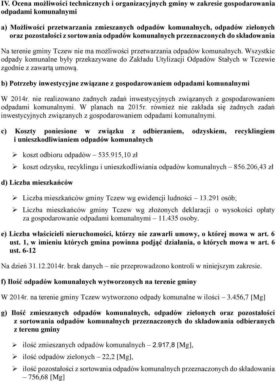 Wszystkie odpady komunalne były przekazywane do Zakładu Utylizacji Odpadów Stałych w Tczewie zgodnie z zawartą umową. b) Potrzeby inwestycyjne związane z gospodarowaniem odpadami komunalnymi W 2014r.