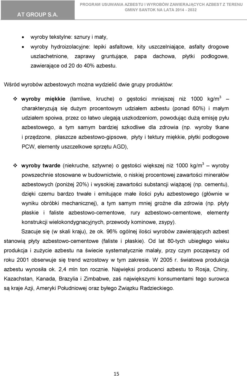 Wśród wyrobów azbestowych można wydzielić dwie grupy produktów: wyroby miękkie (łamliwe, kruche) o gęstości mniejszej niż 1000 kg/m 3 charakteryzują się dużym procentowym udziałem azbestu (ponad 60%)