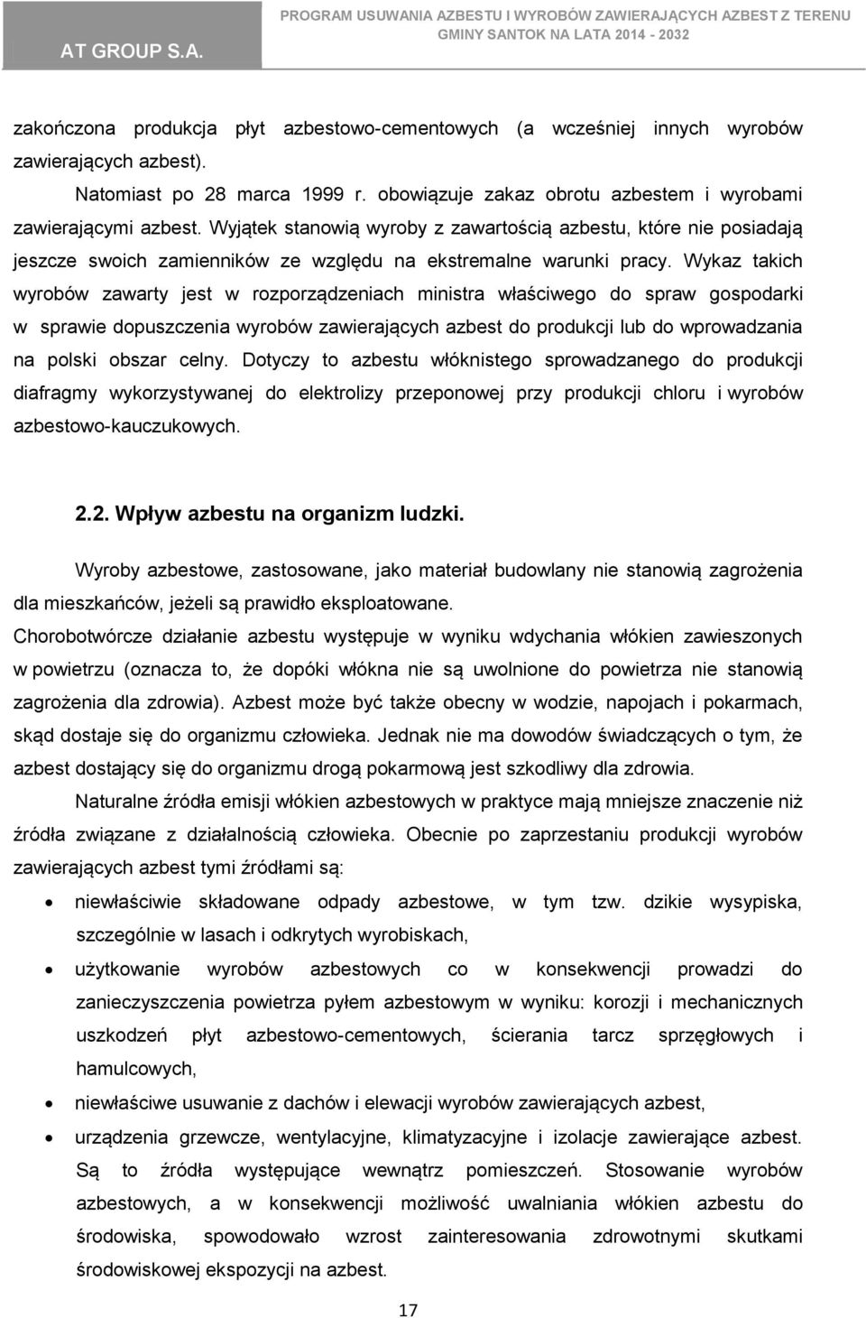 Wykaz takich wyrobów zawarty jest w rozporządzeniach ministra właściwego do spraw gospodarki w sprawie dopuszczenia wyrobów zawierających azbest do produkcji lub do wprowadzania na polski obszar