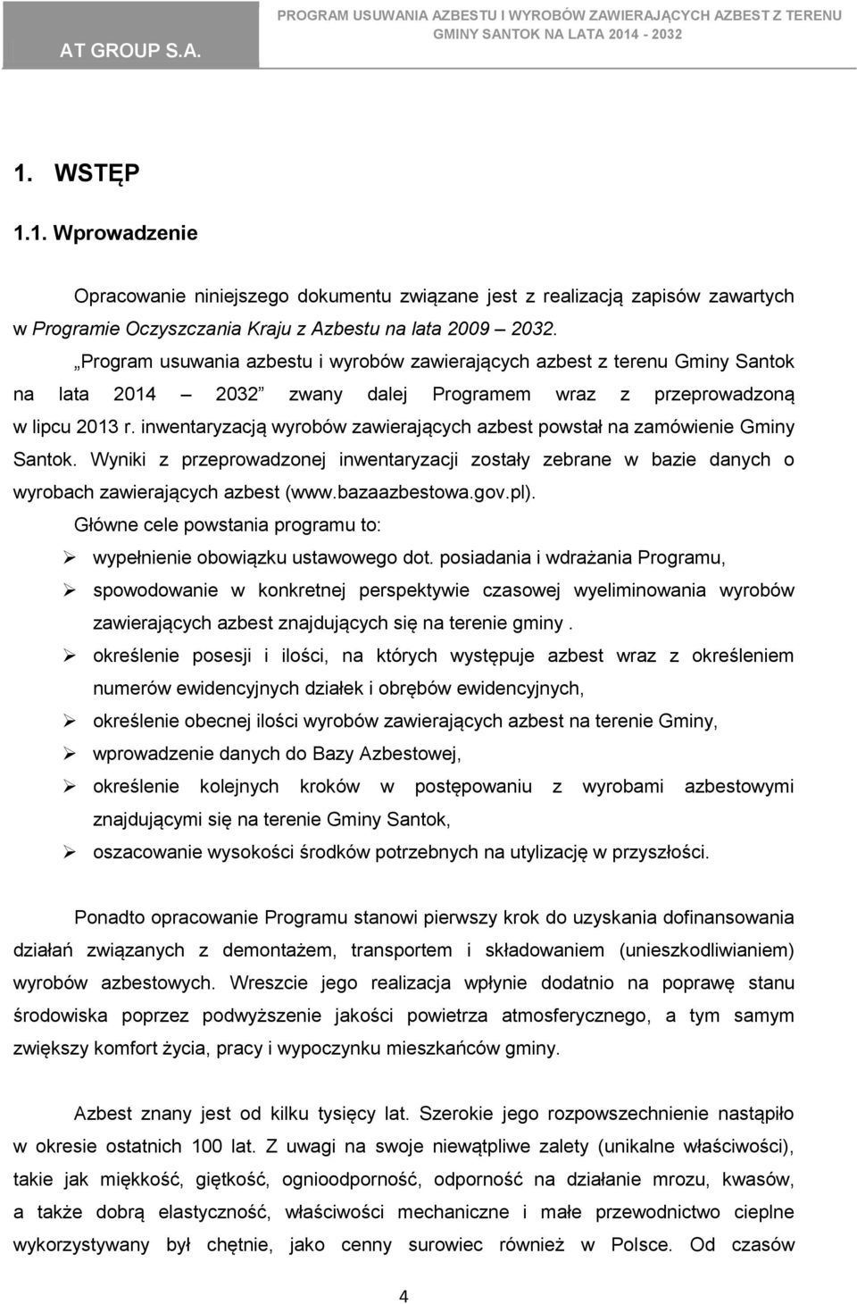 inwentaryzacją wyrobów zawierających azbest powstał na zamówienie Gminy Santok. Wyniki z przeprowadzonej inwentaryzacji zostały zebrane w bazie danych o wyrobach zawierających azbest (www.