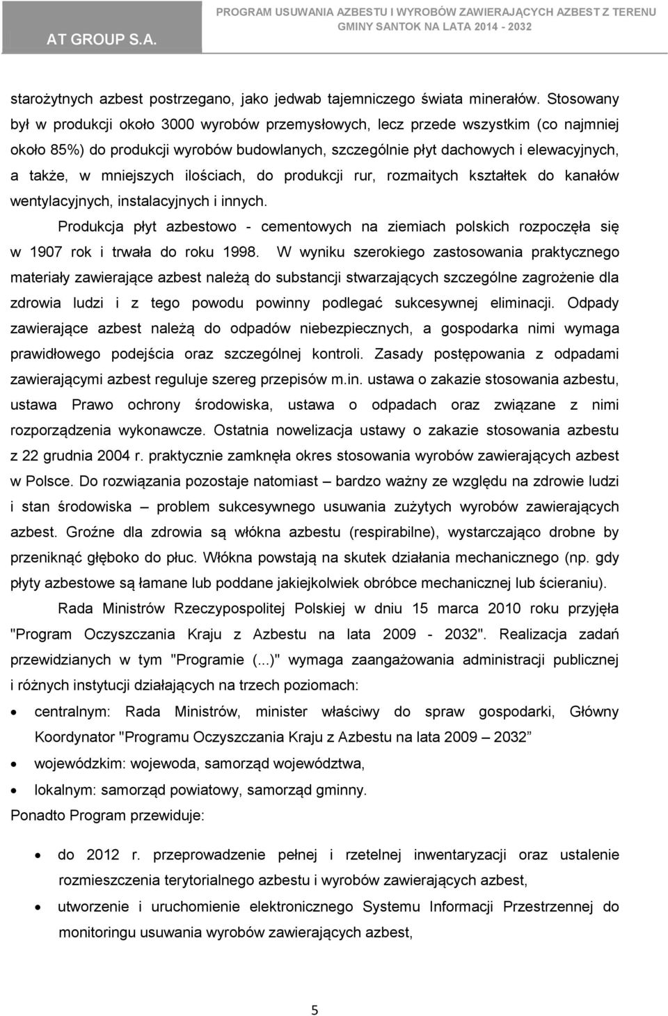 mniejszych ilościach, do produkcji rur, rozmaitych kształtek do kanałów wentylacyjnych, instalacyjnych i innych.