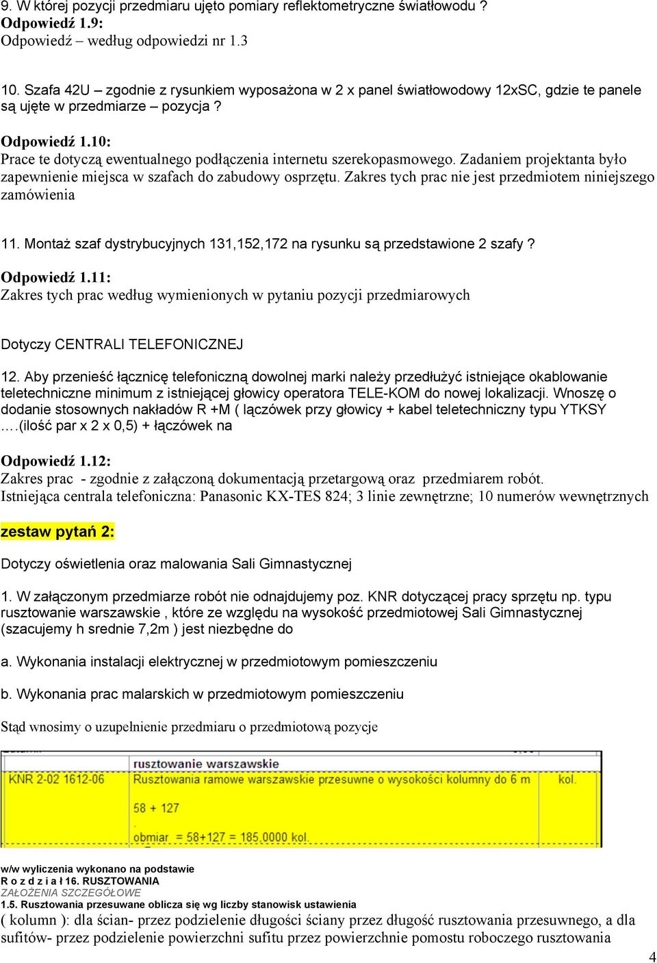 Montaż szaf dystrybucyjnych 131,152,172 na rysunku są przedstawione 2 szafy? Odpowiedź 1.11: Zakres tych prac według wymienionych w pytaniu pozycji przedmiarowych Dotyczy CENTRALI TELEFONICZNEJ 12.