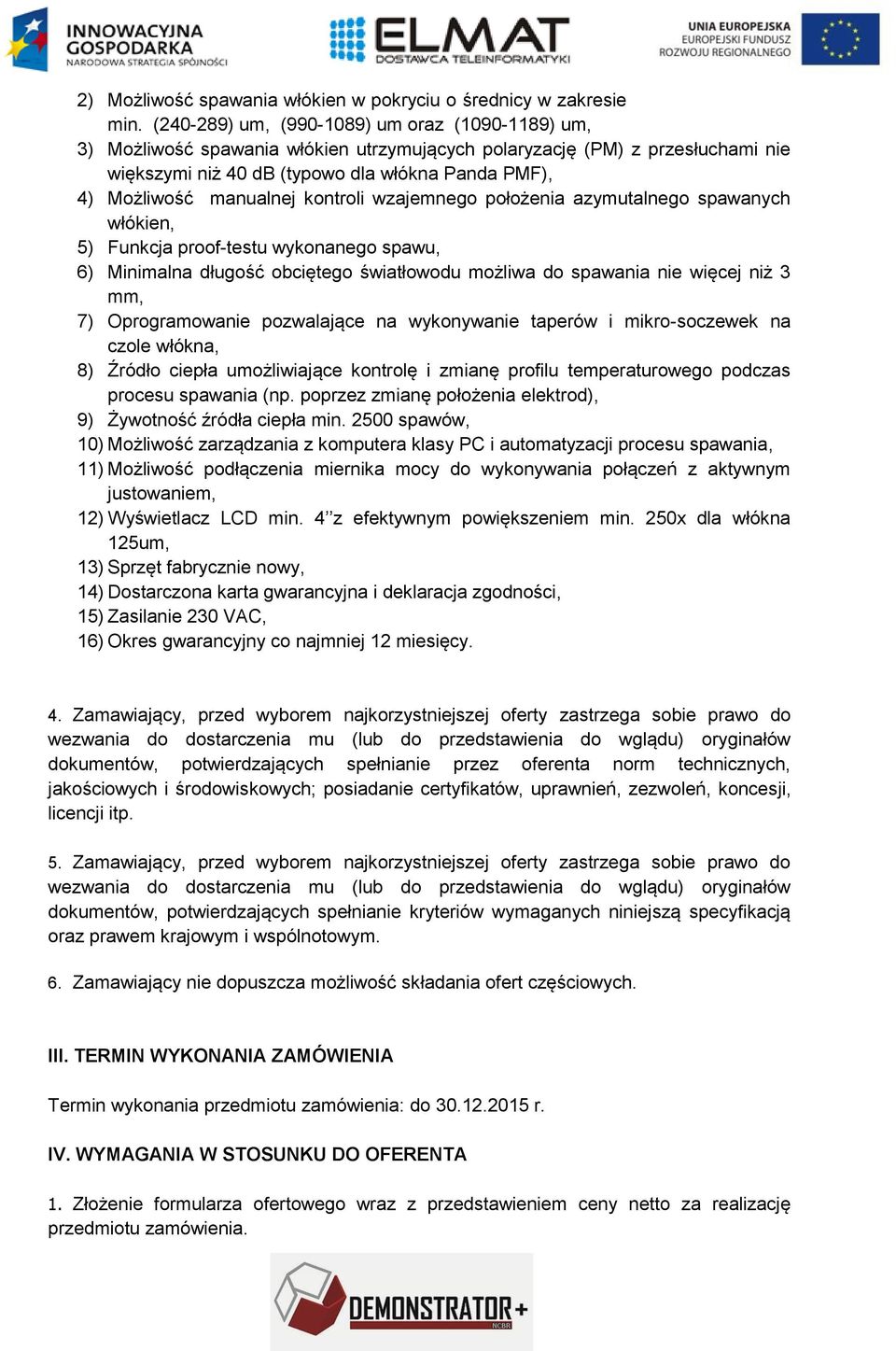 manualnej kontroli wzajemnego położenia azymutalnego spawanych włókien, 5) Funkcja proof-testu wykonanego spawu, 6) Minimalna długość obciętego światłowodu możliwa do spawania nie więcej niż 3 mm, 7)