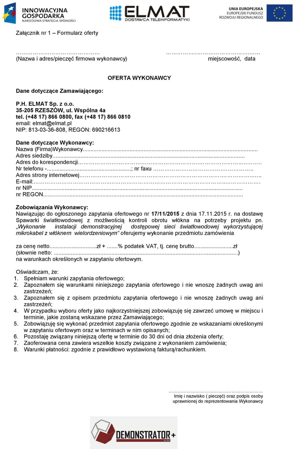 ..... Nr telefonu -...; nr faxu... Adres strony internetowej..... E-mail:..... nr NIP... nr REGON... Zobowiązania Wykonawcy: Nawiązując do ogłoszonego zapytania ofertowego nr 17/11/2015 z dnia 17.11.2015 r.