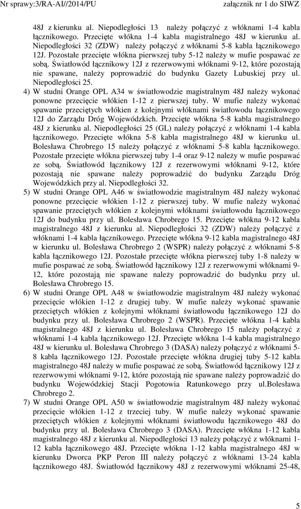 Światłowód łącznikowy 12J z rezerwowymi włóknami 9-12, które pozostają nie spawane, naleŝy poprowadzić do budynku Gazety Lubuskiej przy ul. Niepodległości 25.