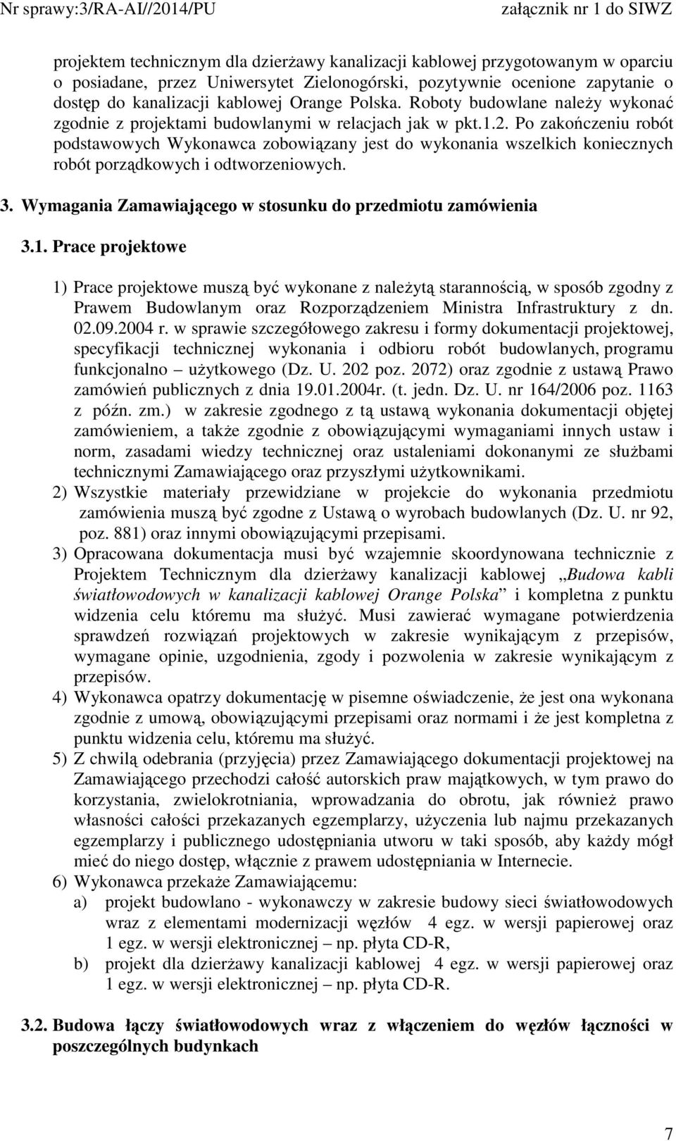 Po zakończeniu robót podstawowych Wykonawca zobowiązany jest do wykonania wszelkich koniecznych robót porządkowych i odtworzeniowych. 3. Wymagania Zamawiającego w stosunku do przedmiotu zamówienia 3.