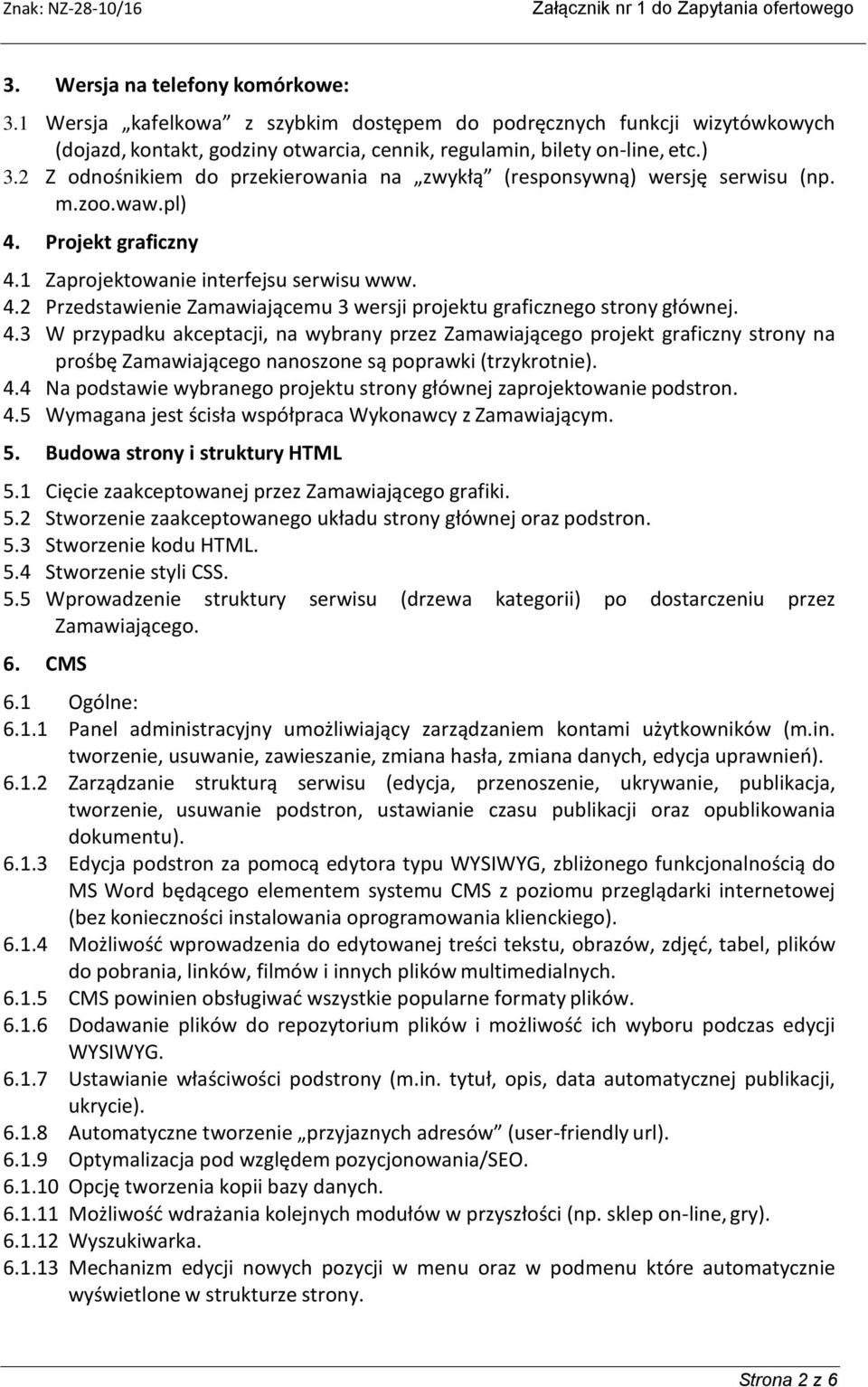 4.3 W przypadku akceptacji, na wybrany przez Zamawiającego projekt graficzny strony na prośbę Zamawiającego nanoszone są poprawki (trzykrotnie). 4.