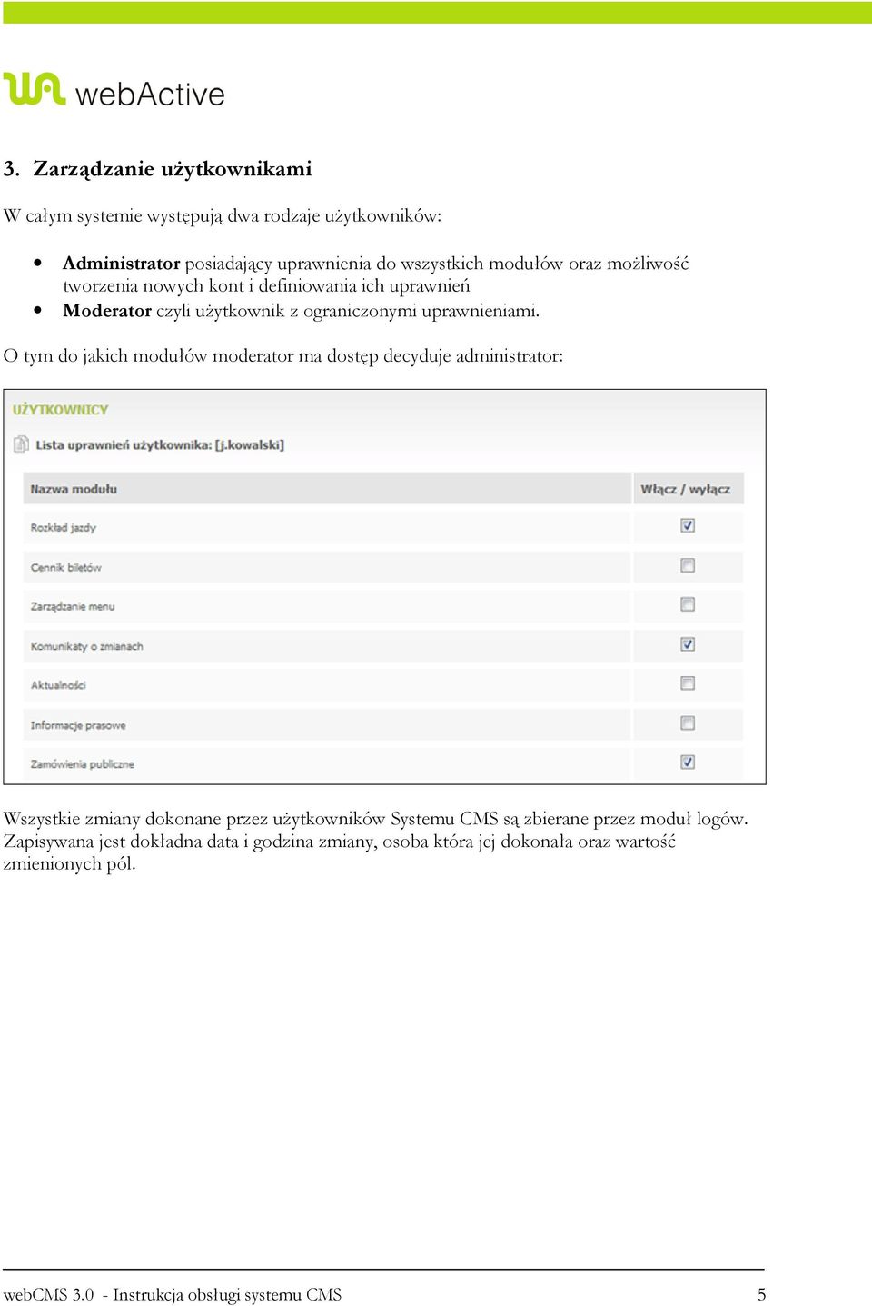 O tym do jakich modułów moderator ma dostęp decyduje administrator: Wszystkie zmiany dokonane przez uŝytkowników Systemu CMS są zbierane przez