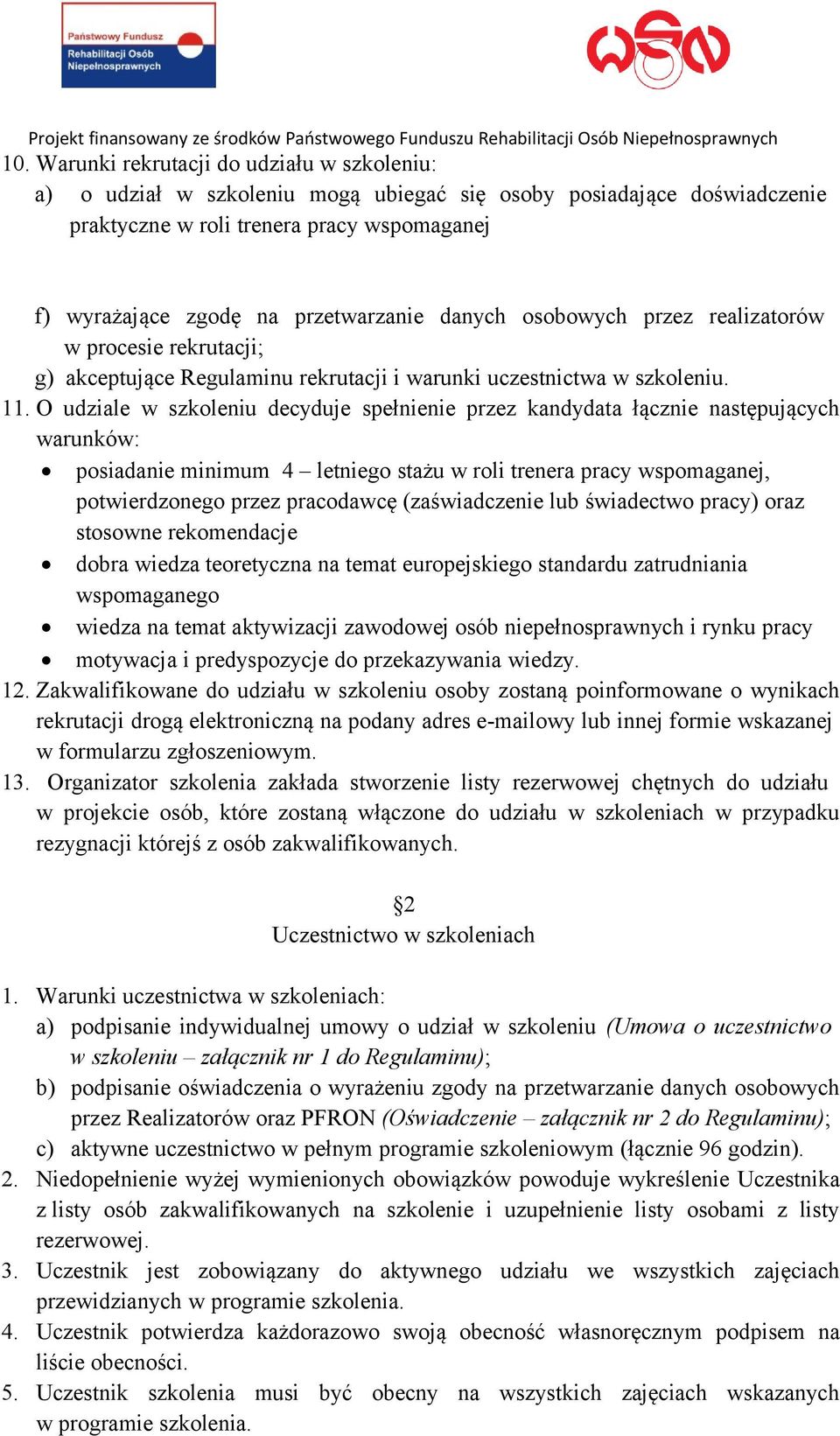 O udziale w szkoleniu decyduje spełnienie przez kandydata łącznie następujących warunków: posiadanie minimum 4 letniego stażu w roli trenera pracy wspomaganej, potwierdzonego przez pracodawcę