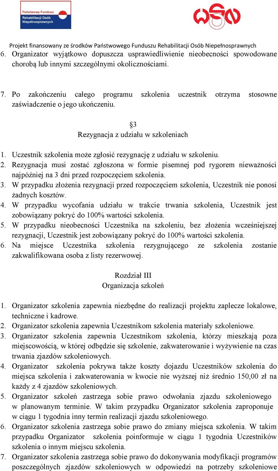 Uczestnik szkolenia może zgłosić rezygnację z udziału w szkoleniu. 2. Rezygnacja musi zostać zgłoszona w formie pisemnej pod rygorem nieważności najpóźniej na 3 