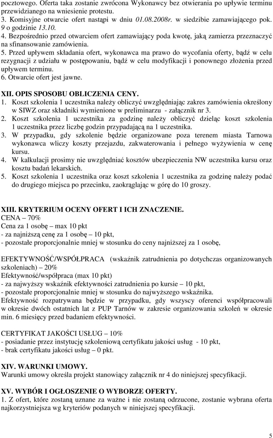 Przed upływem składania ofert, wykonawca ma prawo do wycofania oferty, bądź w celu rezygnacji z udziału w postępowaniu, bądź w celu modyfikacji i ponownego złoŝenia przed upływem terminu. 6.