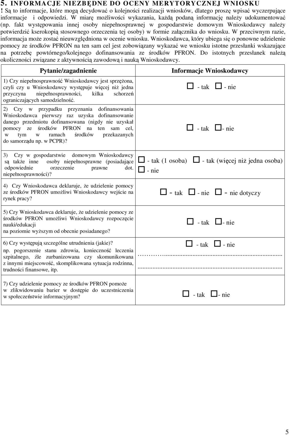 fakt występowania innej osoby niepełnosprawnej w gospodarstwie domowym Wnioskodawcy należy potwierdzić kserokopią stosownego orzeczenia tej osoby) w formie załącznika do wniosku.