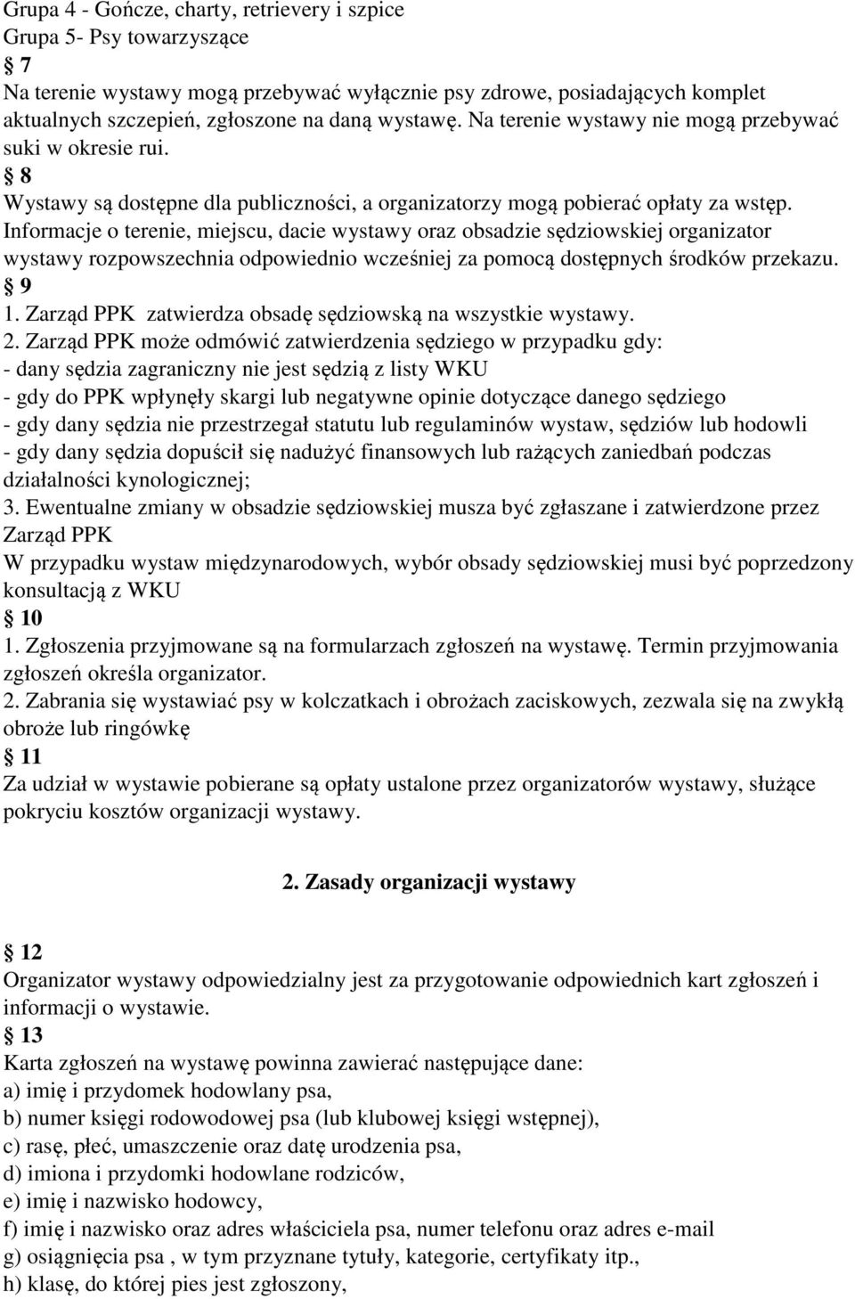 Informacje o terenie, miejscu, dacie wystawy oraz obsadzie sędziowskiej organizator wystawy rozpowszechnia odpowiednio wcześniej za pomocą dostępnych środków przekazu. 9 1.