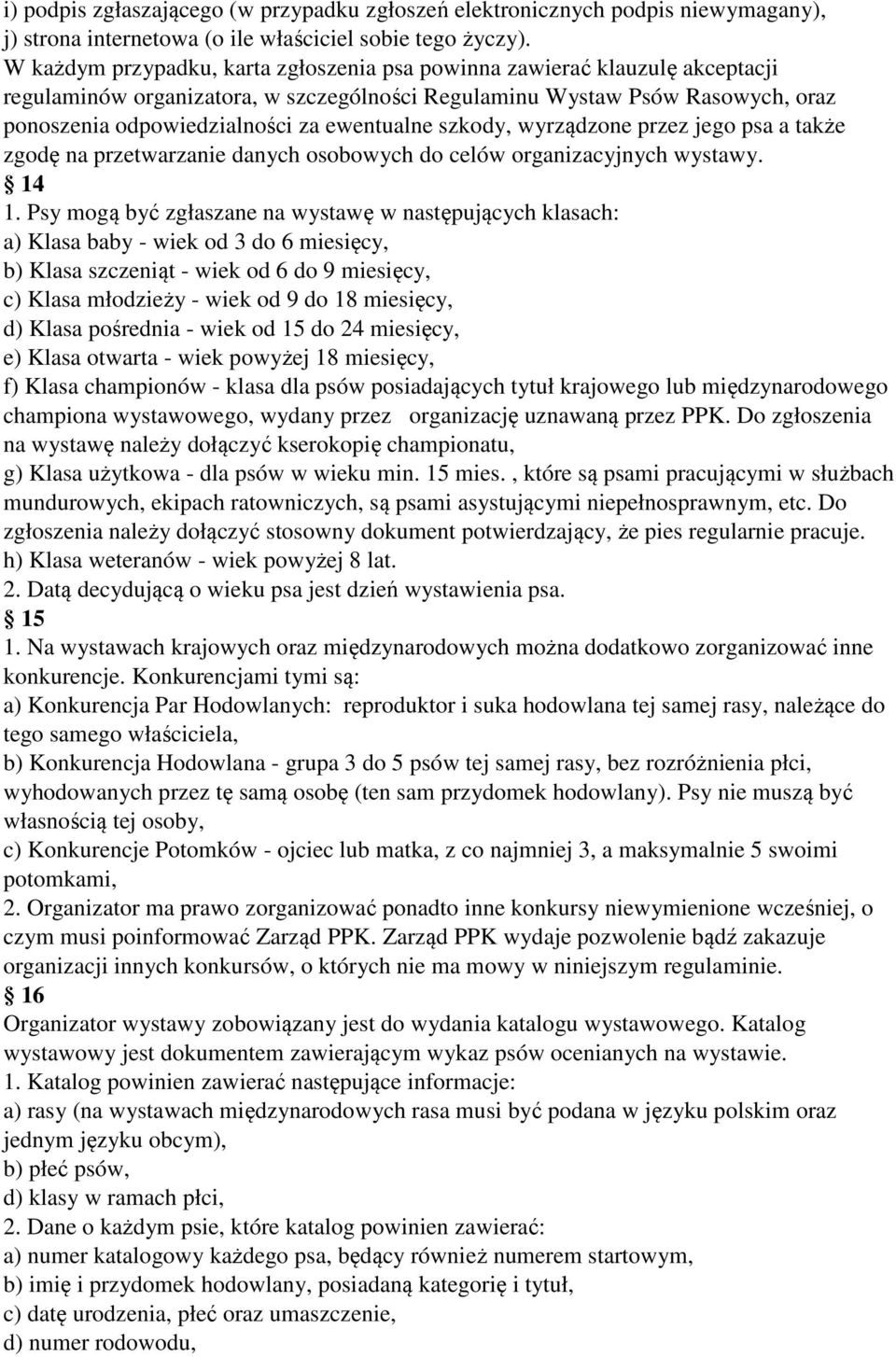 ewentualne szkody, wyrządzone przez jego psa a także zgodę na przetwarzanie danych osobowych do celów organizacyjnych wystawy. 14 1.