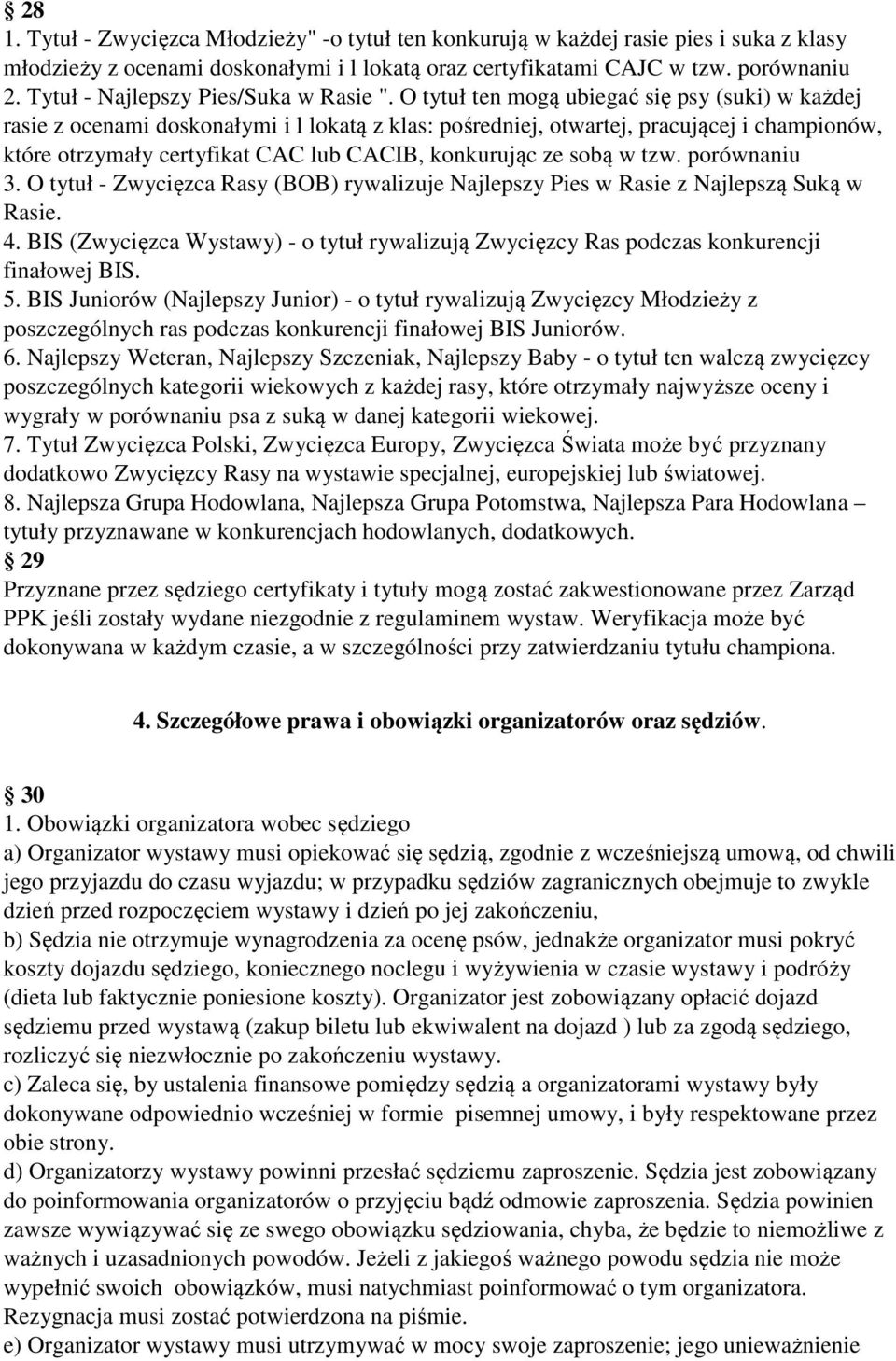 O tytuł ten mogą ubiegać się psy (suki) w każdej rasie z ocenami doskonałymi i l lokatą z klas: pośredniej, otwartej, pracującej i championów, które otrzymały certyfikat CAC lub CACIB, konkurując ze