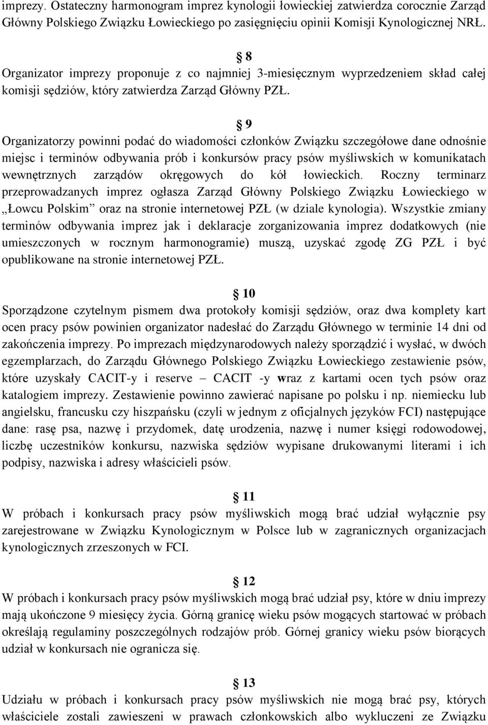 9 Organizatorzy powinni podać do wiadomości członków Związku szczegółowe dane odnośnie miejsc i terminów odbywania prób i konkursów pracy psów myśliwskich w komunikatach wewnętrznych zarządów