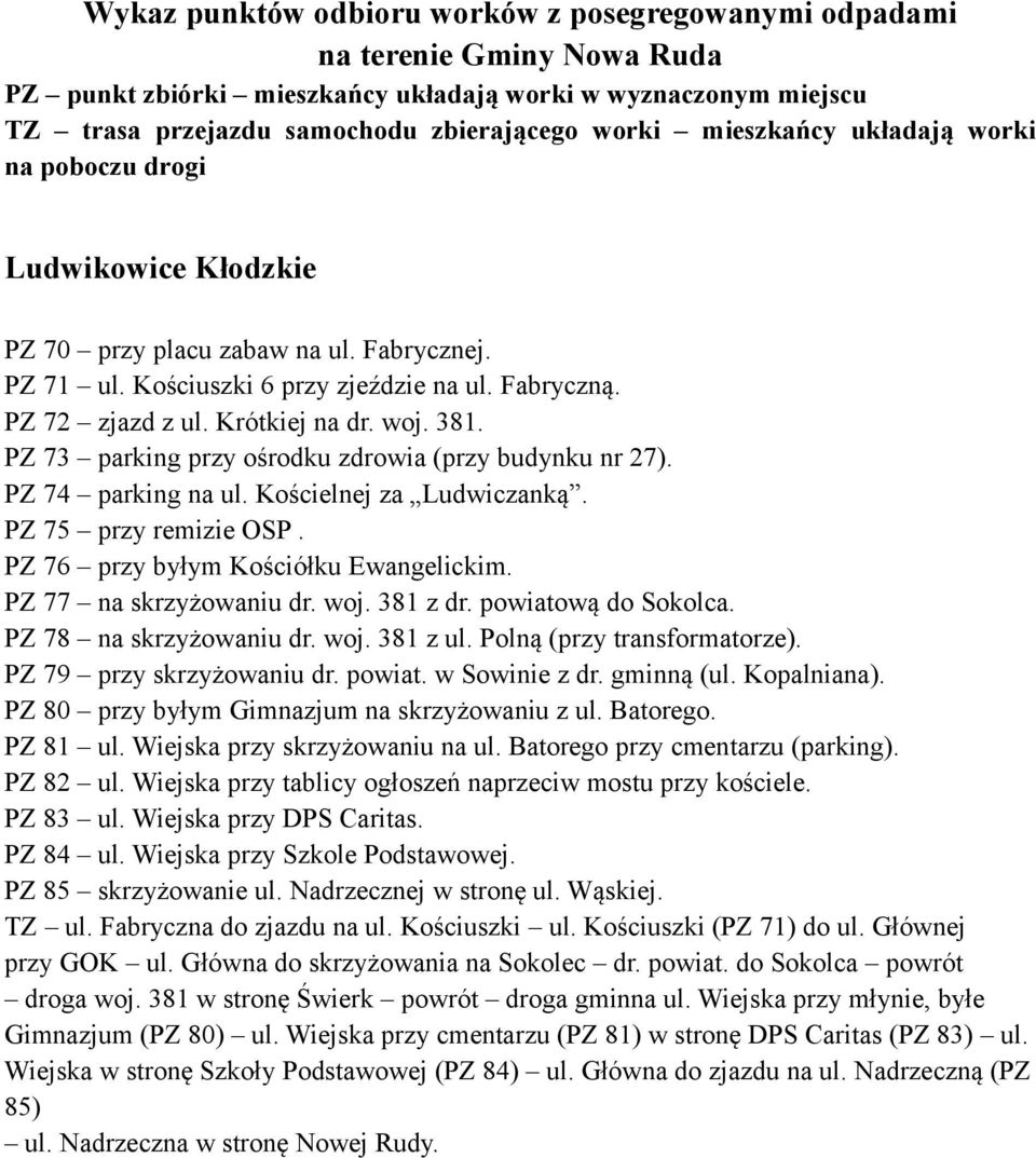 381 z dr. powiatową do Sokolca. PZ 78 na skrzyżowaniu dr. woj. 381 z ul. Polną (przy transformatorze). PZ 79 przy skrzyżowaniu dr. powiat. w Sowinie z dr. gminną (ul. Kopalniana).