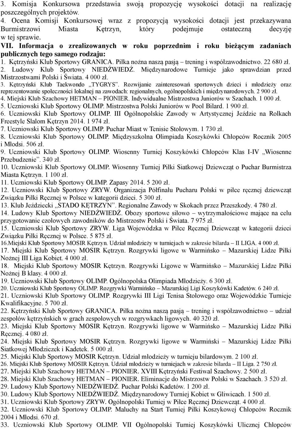 Informacja o zrealizowanych w roku poprzednim i roku bieżącym zadaniach publicznych tego samego rodzaju: 1. Kętrzyński Klub Sportowy GRANICA. Piłka nożna naszą pasją trening i współzawodnictwo.