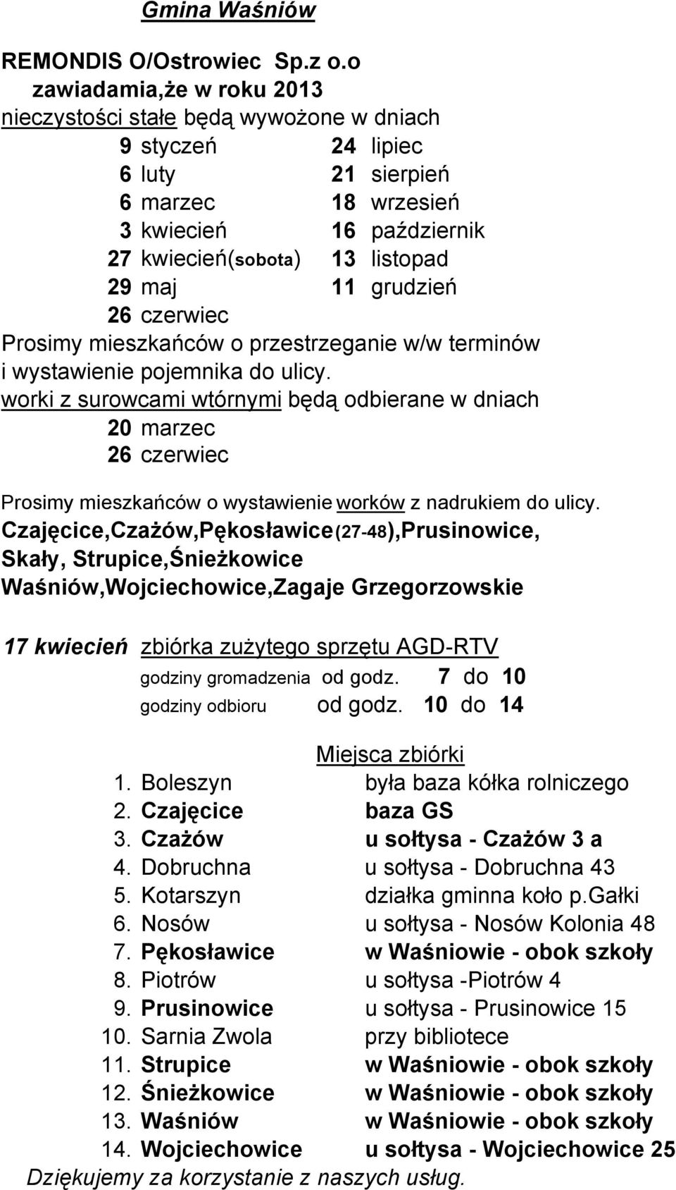 Boleszyn była baza kółka rolniczego 2. Czajęcice baza GS 3. CzaŜów u sołtysa - CzaŜów 3 a 4. Dobruchna u sołtysa - Dobruchna 43 5. Kotarszyn działka gminna koło p.gałki 6.