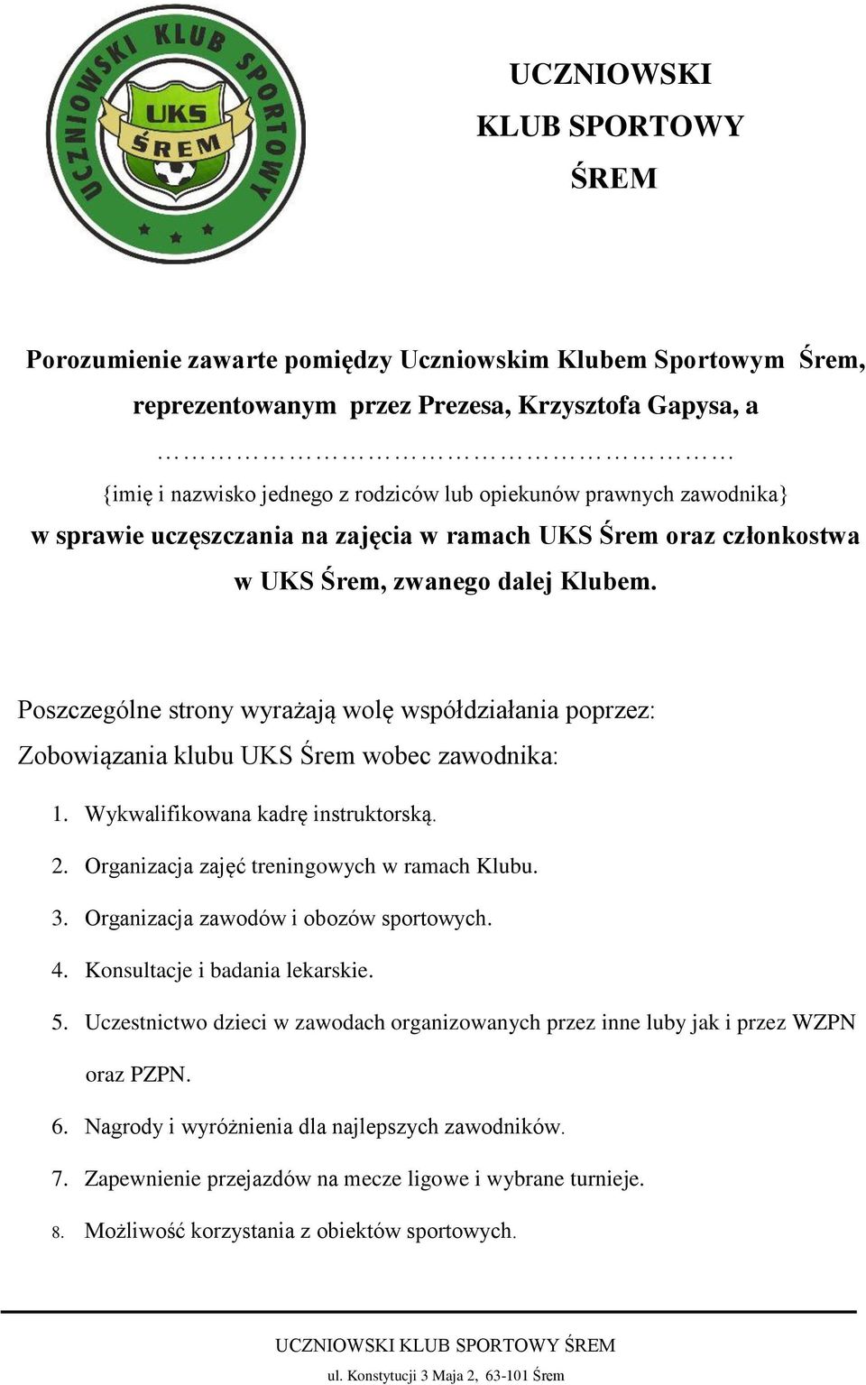 Poszczególne strony wyrażają wolę współdziałania poprzez: Zobowiązania klubu UKS Śrem wobec zawodnika: 1. Wykwalifikowana kadrę instruktorską. 2. Organizacja zajęć treningowych w ramach Klubu. 3.