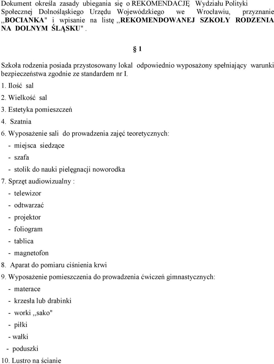 Estetyka pomieszczeń 4. Szatnia 6. WyposaŜenie sali do prowadzenia zajęć teoretycznych: - miejsca siedzące - szafa - stolik do nauki pielęgnacji noworodka 7.