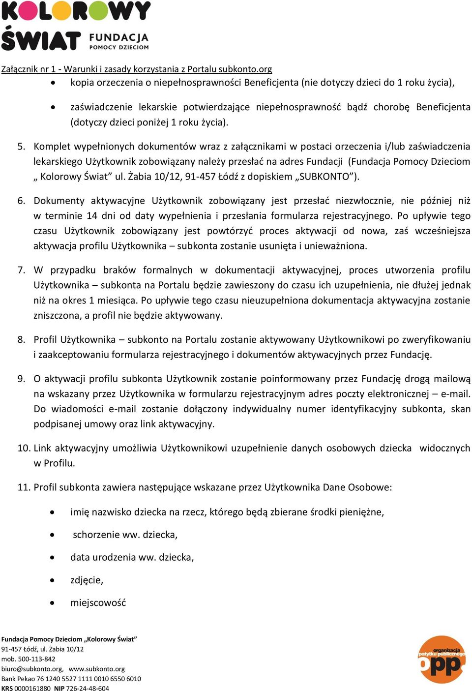 Komplet wypełnionych dokumentów wraz z załącznikami w postaci orzeczenia i/lub zaświadczenia lekarskiego Użytkownik zobowiązany należy przesłać na adres Fundacji (Fundacja Pomocy Dzieciom Kolorowy