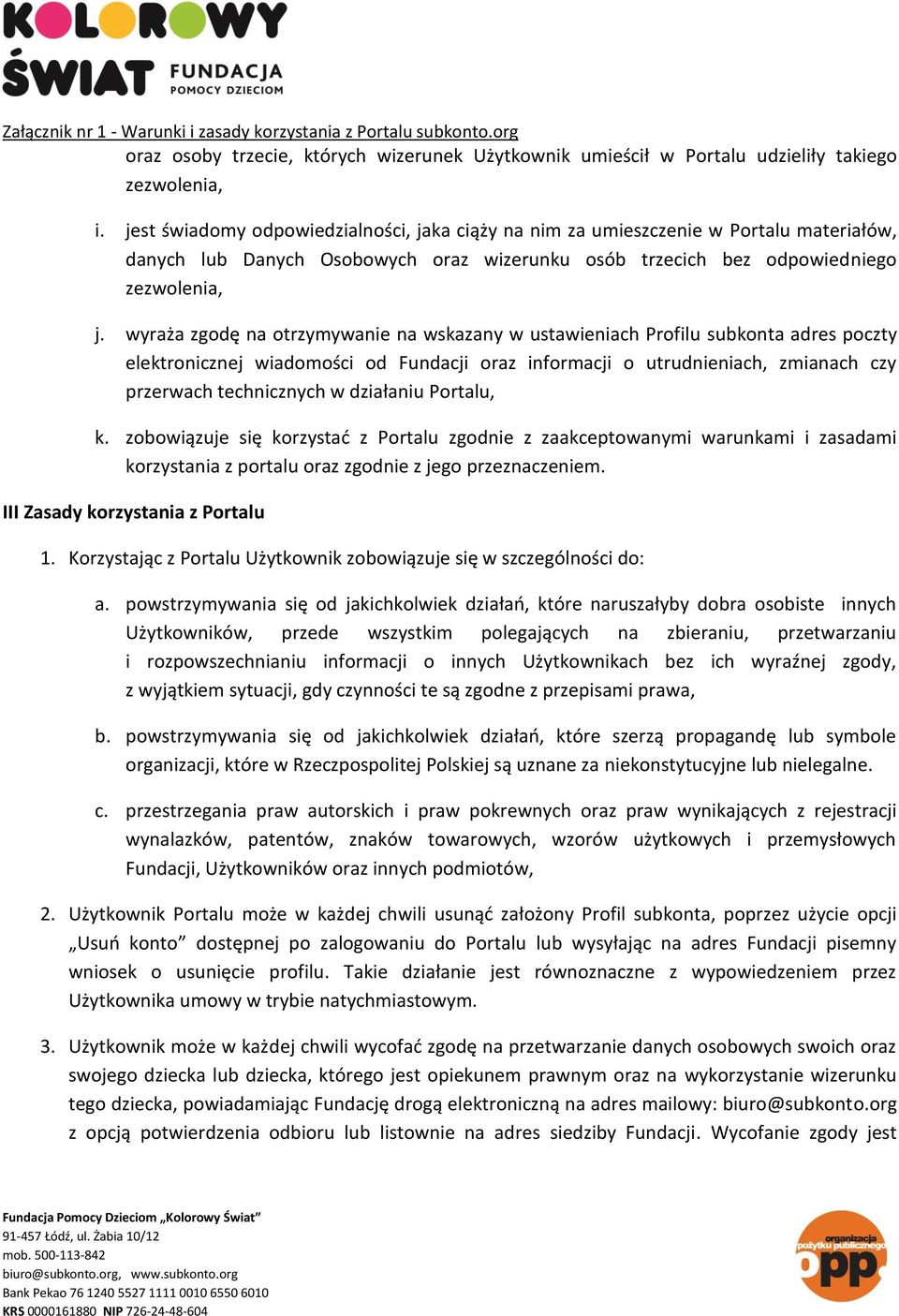 wyraża zgodę na otrzymywanie na wskazany w ustawieniach Profilu subkonta adres poczty elektronicznej wiadomości od Fundacji oraz informacji o utrudnieniach, zmianach czy przerwach technicznych w