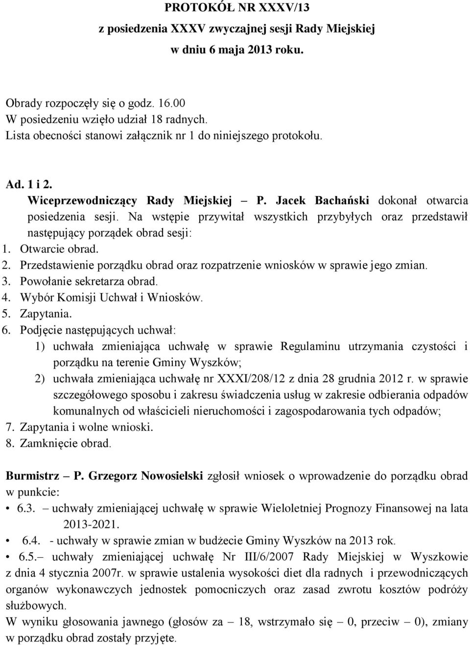 Na wstępie przywitał wszystkich przybyłych oraz przedstawił następujący porządek obrad sesji: 1. Otwarcie obrad. 2. Przedstawienie porządku obrad oraz rozpatrzenie wniosków w sprawie jego zmian. 3.