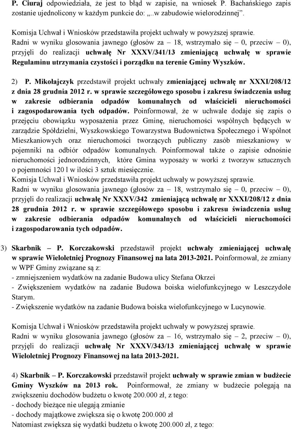 Radni w wyniku glosowania jawnego (głosów za 18, wstrzymało się 0, przeciw 0), przyjęli do realizacji uchwałę Nr XXXV/341/13 zmieniającą uchwałę w sprawie Regulaminu utrzymania czystości i porządku