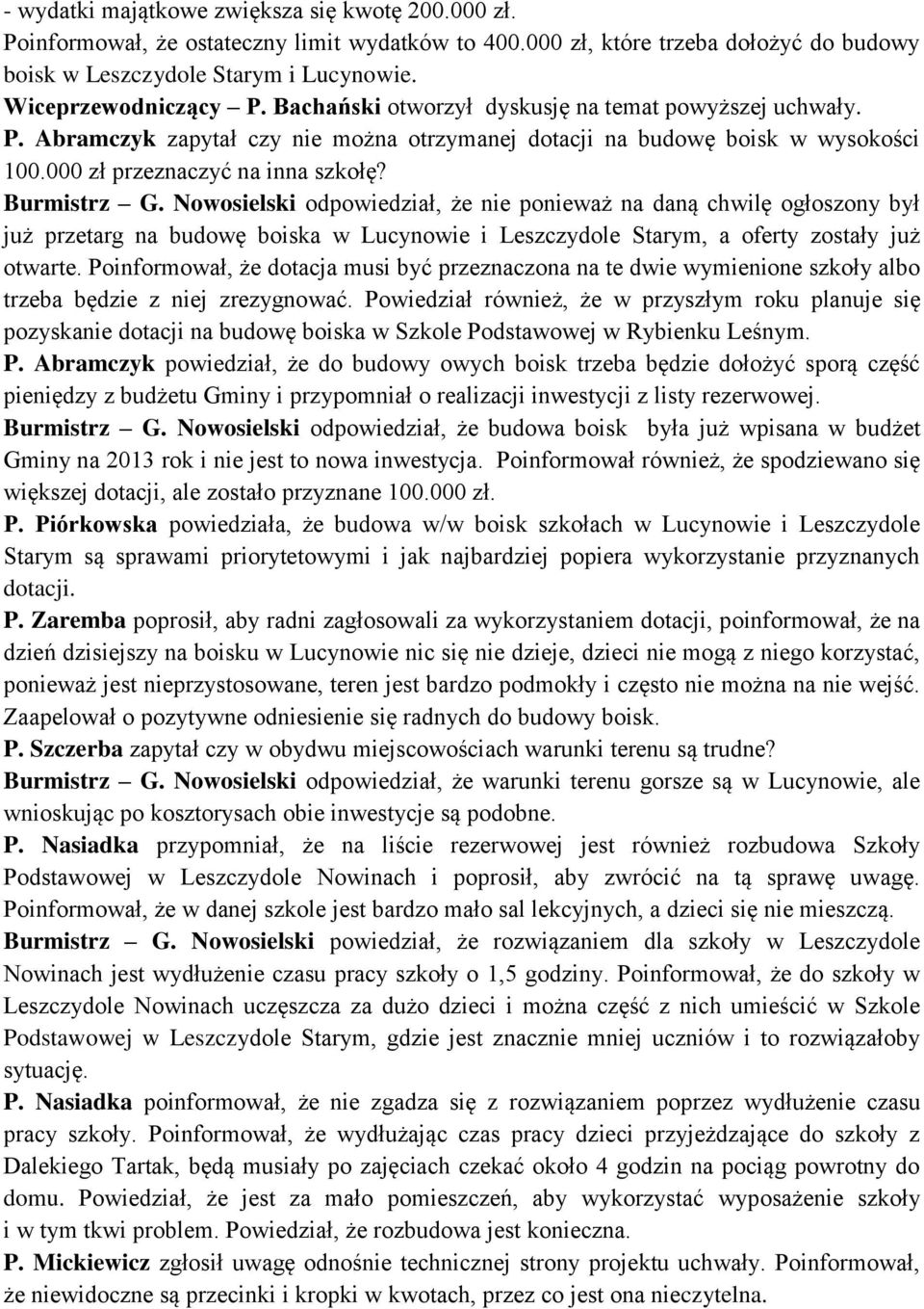 Burmistrz G. Nowosielski odpowiedział, że nie ponieważ na daną chwilę ogłoszony był już przetarg na budowę boiska w Lucynowie i Leszczydole Starym, a oferty zostały już otwarte.