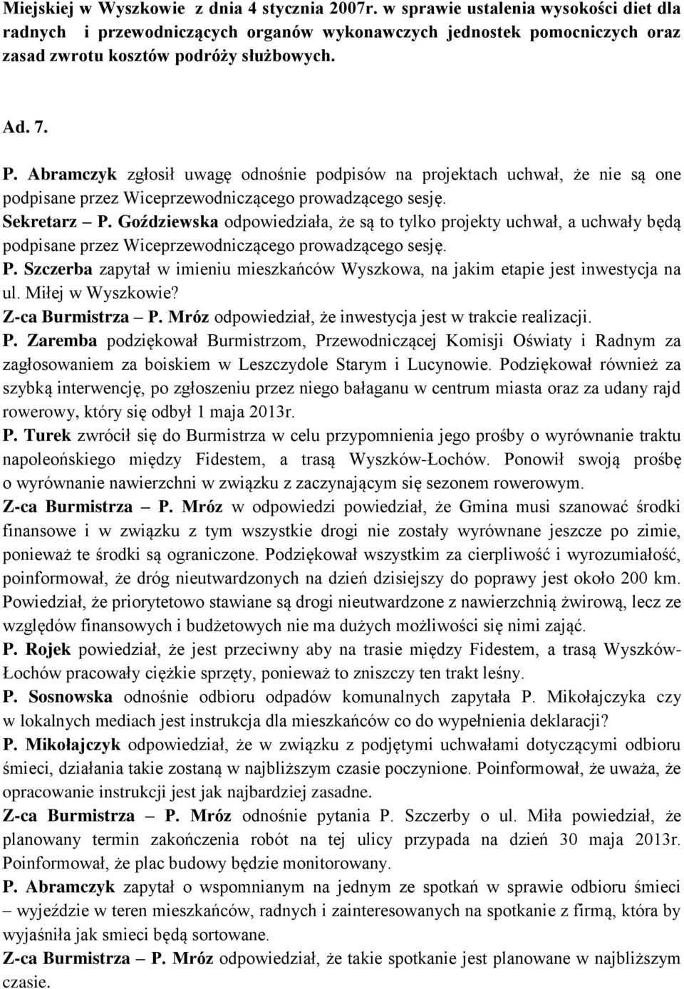 Abramczyk zgłosił uwagę odnośnie podpisów na projektach uchwał, że nie są one podpisane przez Wiceprzewodniczącego prowadzącego sesję. Sekretarz P.