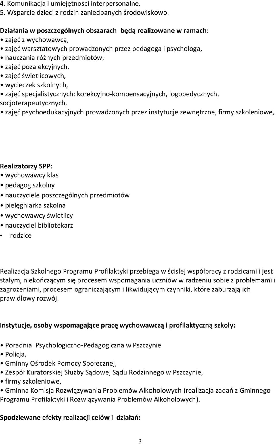 zajęć świetlicowych, wycieczek szkolnych, zajęć specjalistycznych: korekcyjno-kompensacyjnych, logopedycznych, socjoterapeutycznych, zajęć psychoedukacyjnych prowadzonych przez instytucje zewnętrzne,