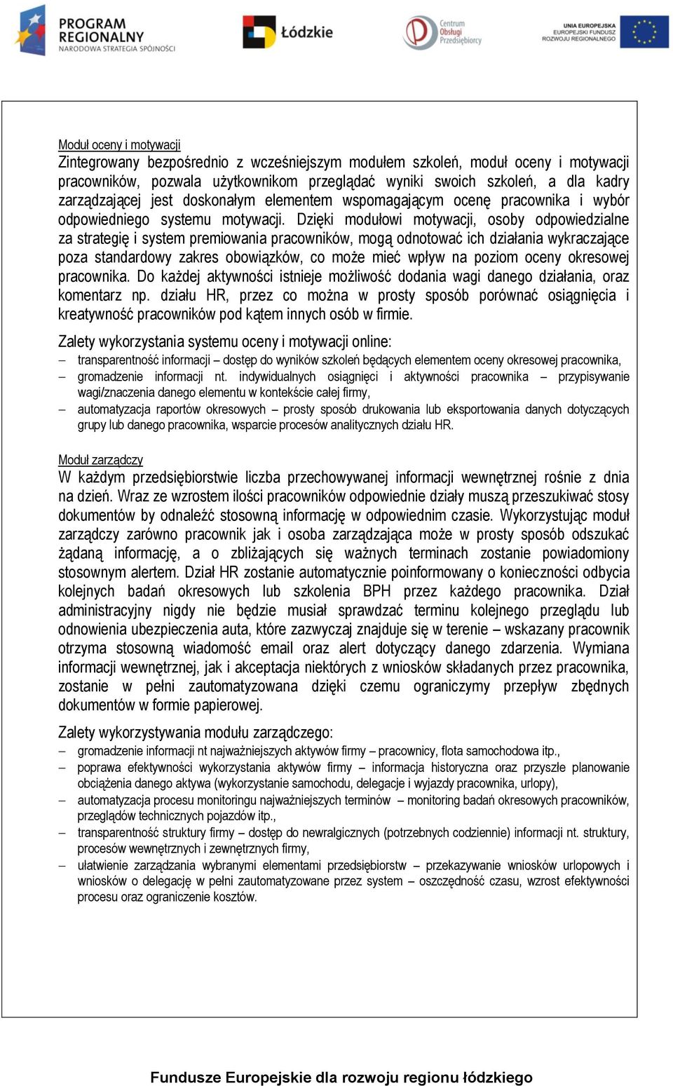 Dzięki modułowi motywacji, osoby odpowiedzialne za strategię i system premiowania pracowników, mogą odnotować ich działania wykraczające poza standardowy zakres obowiązków, co może mieć wpływ na