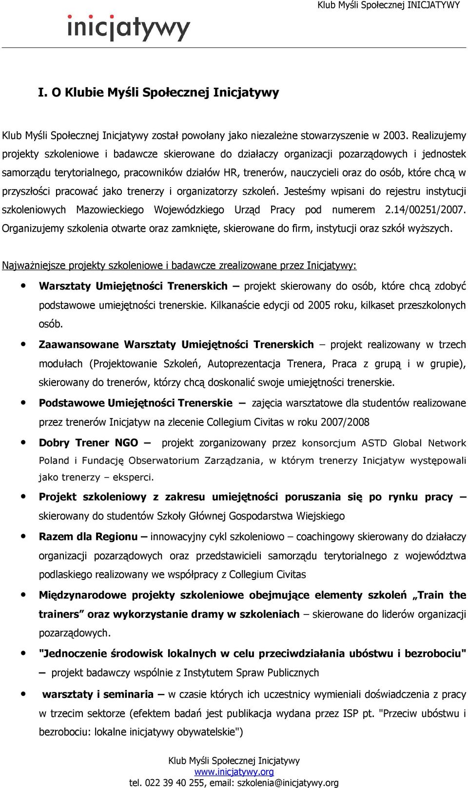 chcą w przyszłości pracować jako trenerzy i organizatorzy szkoleń. Jesteśmy wpisani do rejestru instytucji szkoleniowych Mazowieckiego Wojewódzkiego Urząd Pracy pod numerem 2.14/00251/2007.