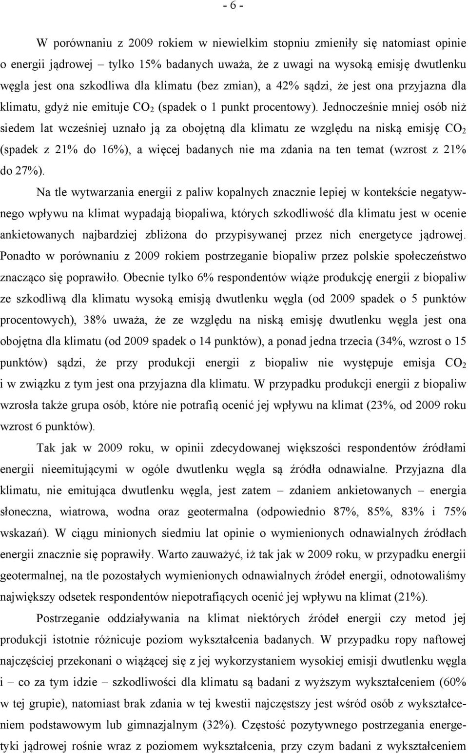 Jednocześnie mniej osób niż siedem lat wcześniej uznało ją za obojętną dla klimatu ze względu na niską emisję CO 2 (spadek z 21% do 16%), a więcej badanych nie ma zdania na ten temat (wzrost z 21% do