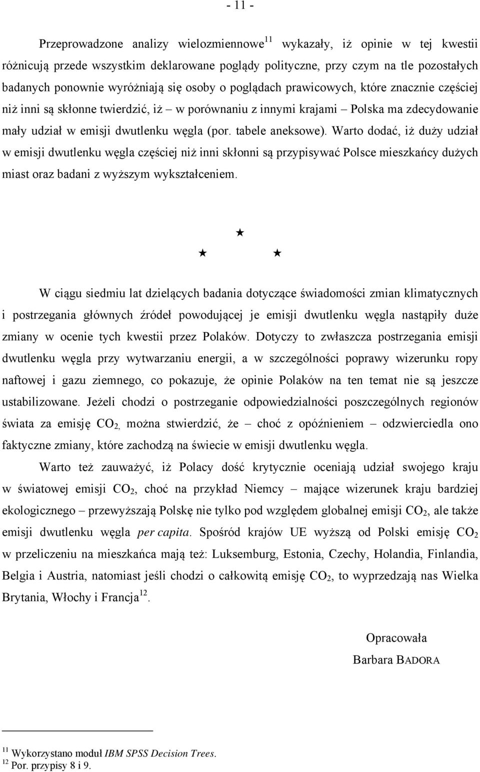 tabele aneksowe). Warto dodać, iż duży udział w emisji dwutlenku węgla częściej niż inni skłonni są przypisywać Polsce mieszkańcy dużych miast oraz badani z wyższym wykształceniem.